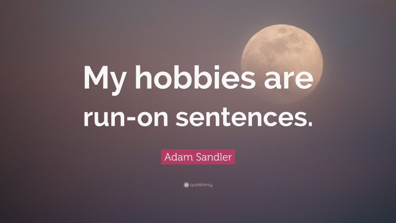 Adam Sandler Quote: “My hobbies are run-on sentences.”