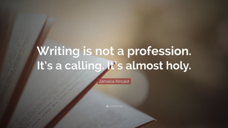 Jamaica Kincaid Quote: “Writing is not a profession. It’s a calling. It’s almost holy.”
