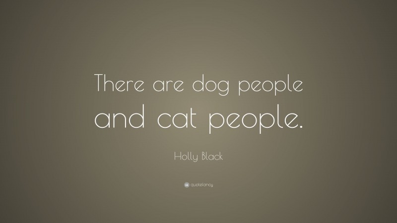Holly Black Quote: “There are dog people and cat people.”