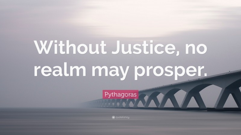 Pythagoras Quote: “Without Justice, no realm may prosper.”