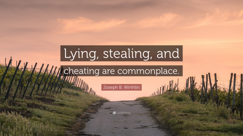 Joseph B. Wirthlin Quote: “Lying, stealing, and cheating are commonplace.”