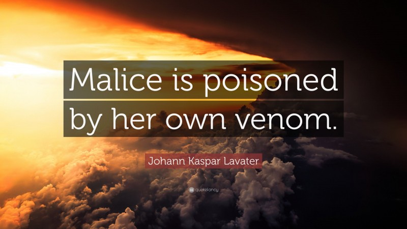 Johann Kaspar Lavater Quote: “Malice is poisoned by her own venom.”