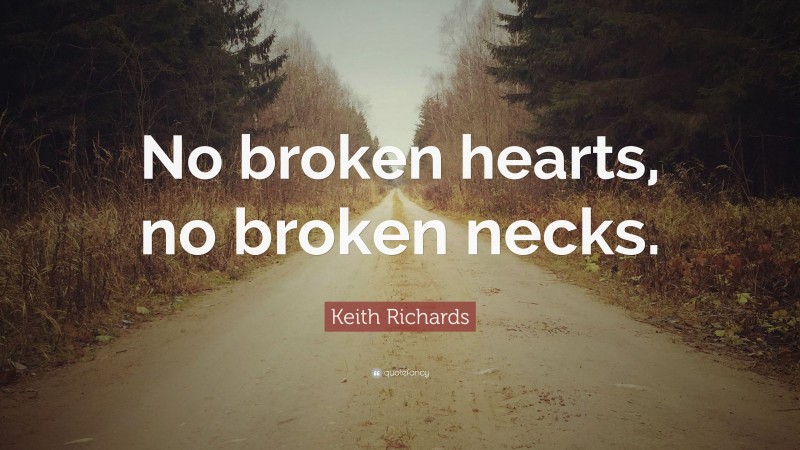 Keith Richards Quote: “No broken hearts, no broken necks.”