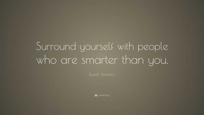 Russell Simmons Quote: “Surround yourself with people who are smarter than you.”