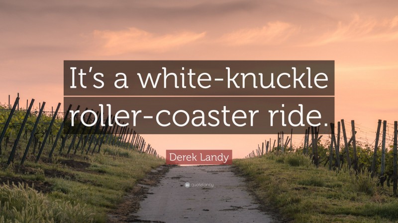 Derek Landy Quote: “It’s a white-knuckle roller-coaster ride.”