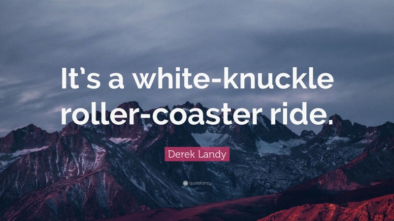 Derek Landy Quote: “It’s a white-knuckle roller-coaster ride.”
