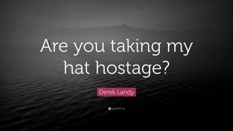 Derek Landy Quote: “Are you taking my hat hostage?”