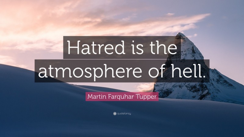 Martin Farquhar Tupper Quote: “Hatred is the atmosphere of hell.”