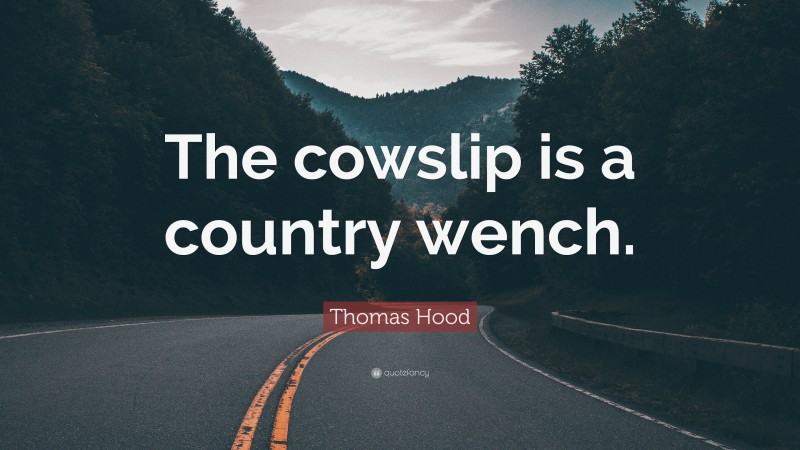 Thomas Hood Quote: “The cowslip is a country wench.”