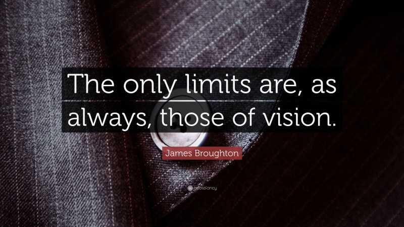 James Broughton Quote: “The only limits are, as always, those of vision.”