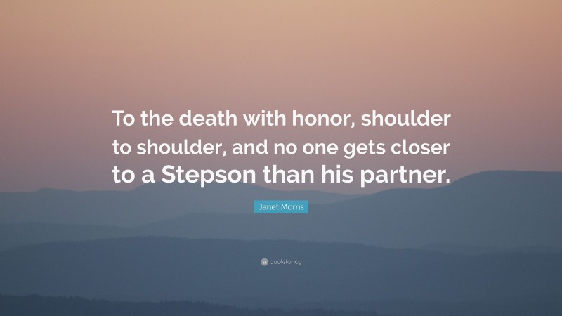 Janet Morris Quote: “To the death with honor, shoulder to shoulder, and no one gets closer to a Stepson than his partner.”