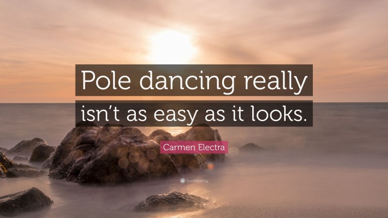 Carmen Electra Quote: “Pole dancing really isn’t as easy as it looks.”