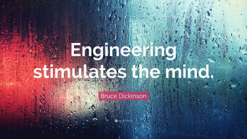 Bruce Dickinson Quote: “Engineering stimulates the mind.”