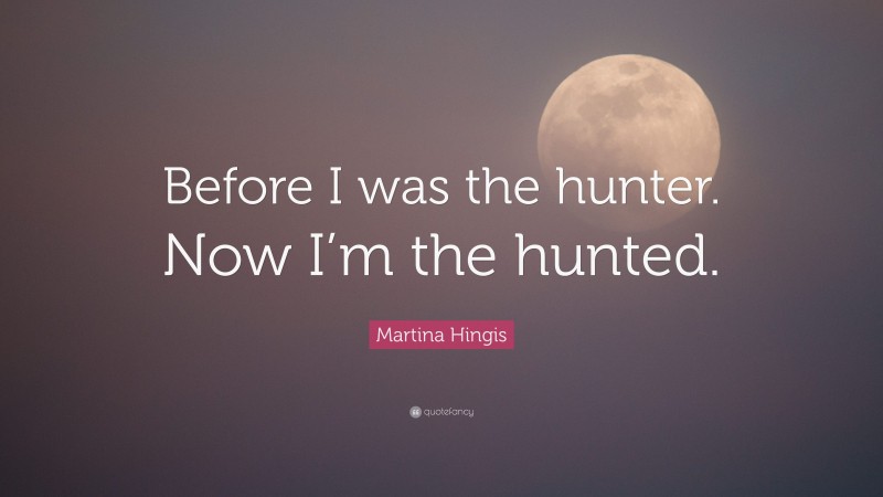 Martina Hingis Quote: “Before I was the hunter. Now I’m the hunted.”