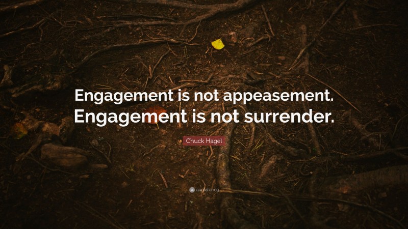 Chuck Hagel Quote: “Engagement is not appeasement. Engagement is not surrender.”