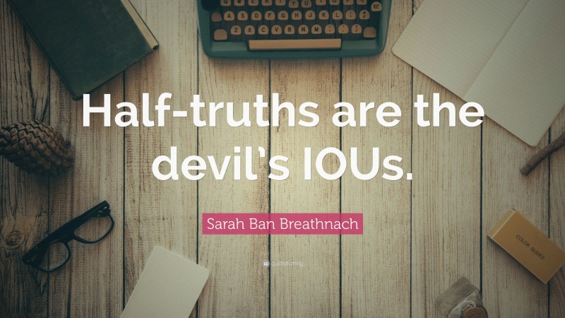 Sarah Ban Breathnach Quote: “Half-truths are the devil’s IOUs.”