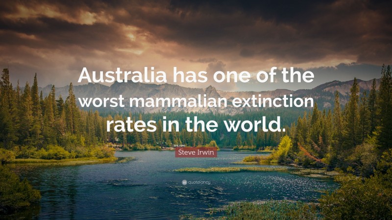Steve Irwin Quote: “Australia has one of the worst mammalian extinction rates in the world.”