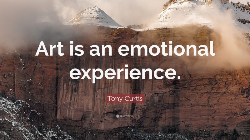 Tony Curtis Quote: “Art is an emotional experience.”