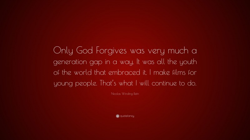 Nicolas Winding Refn Quote: “Only God Forgives was very much a generation gap in a way. It was all the youth of the world that embraced it. I make films for young people. That’s what I will continue to do.”