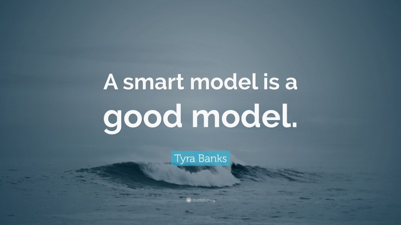 Tyra Banks Quote: “A smart model is a good model.”