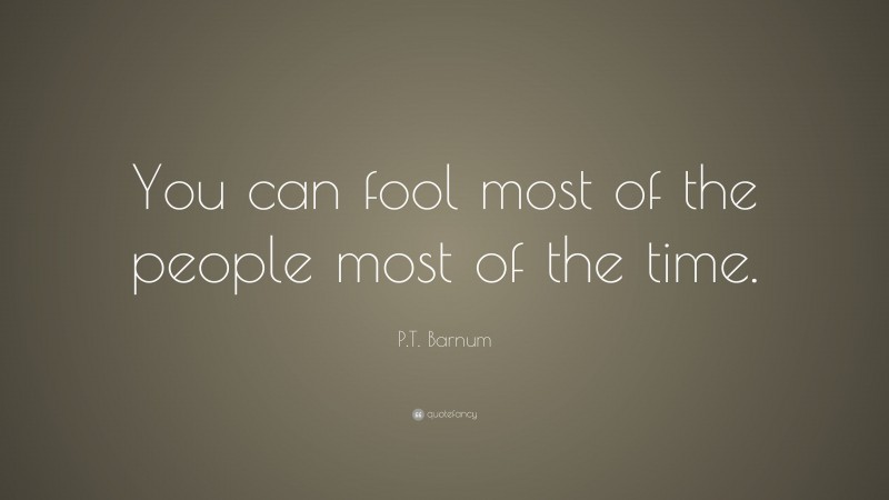 P.T. Barnum Quote: “You can fool most of the people most of the time.”