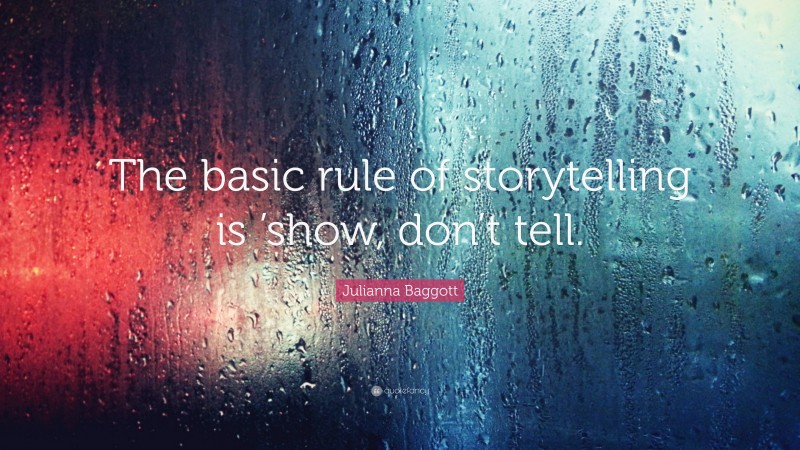 Julianna Baggott Quote: “The basic rule of storytelling is ’show, don’t tell.”