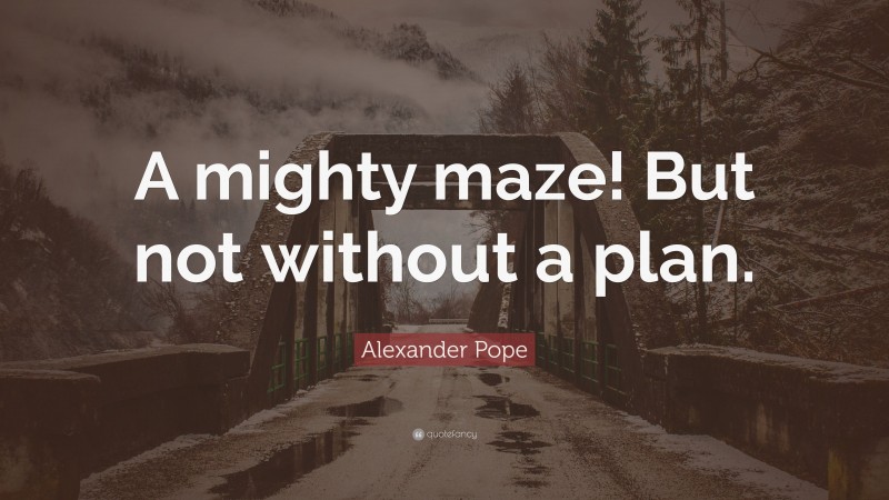 Alexander Pope Quote: “A mighty maze! But not without a plan.”