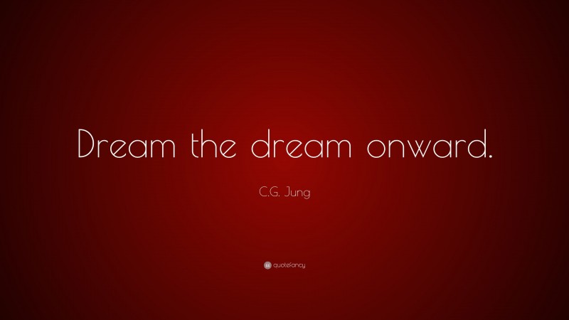 C.G. Jung Quote: “Dream the dream onward.”