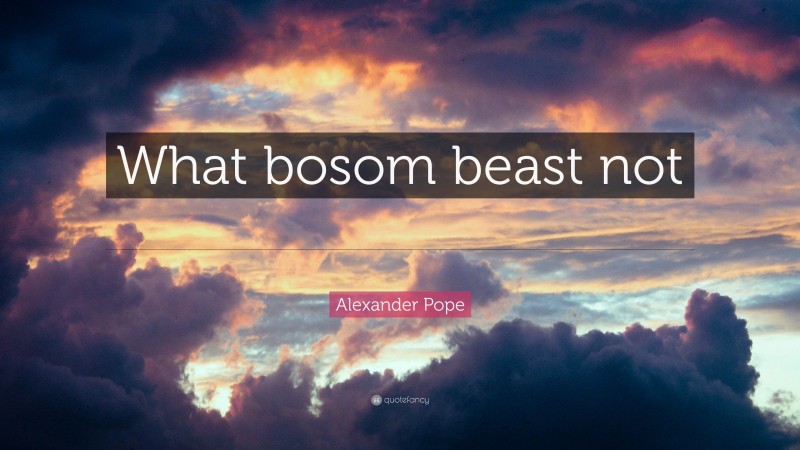 Alexander Pope Quote: “What bosom beast not in his country’s cause?”