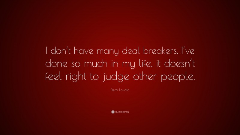 Demi Lovato Quote: “I don’t have many deal breakers. I’ve done so much in my life, it doesn’t feel right to judge other people.”
