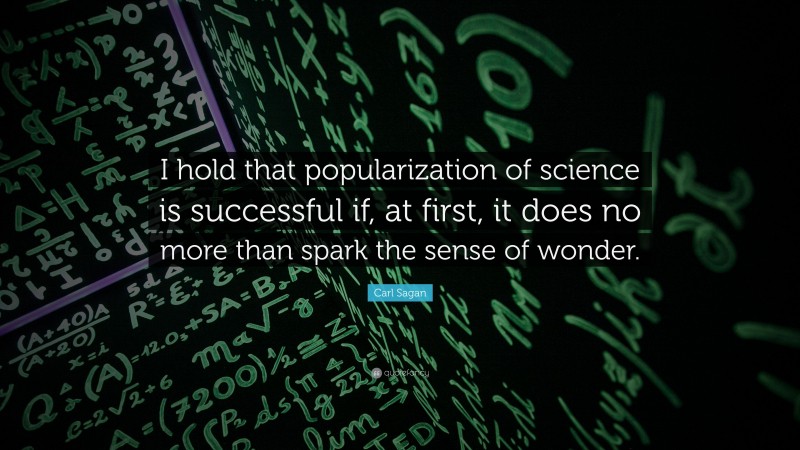 Carl Sagan Quote: “I hold that popularization of science is successful if, at first, it does no more than spark the sense of wonder.”