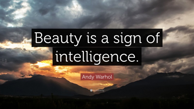 Andy Warhol Quote: “Beauty is a sign of intelligence.”