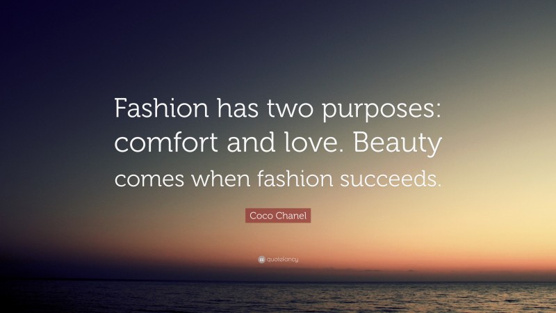 Coco Chanel Quote: “Fashion has two purposes: comfort and love. Beauty comes when fashion succeeds.”