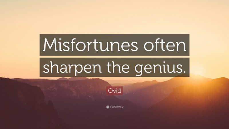 Ovid Quote: “Misfortunes often sharpen the genius.”