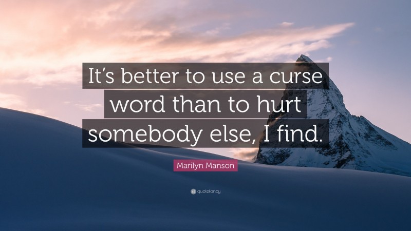 Marilyn Manson Quote: “It’s better to use a curse word than to hurt somebody else, I find.”