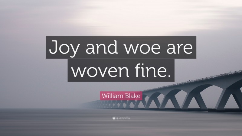 William Blake Quote: “Joy and woe are woven fine.”