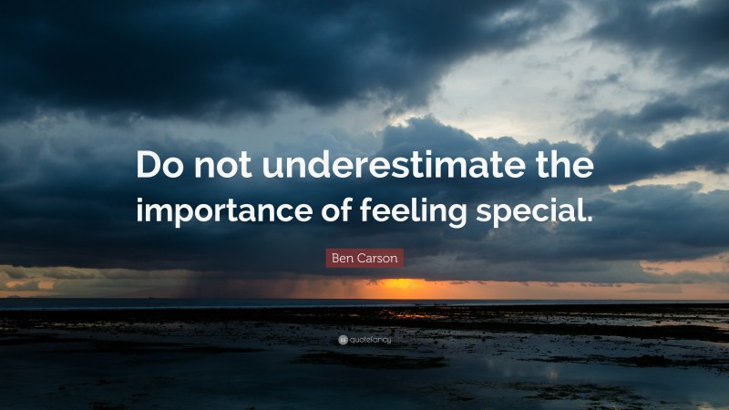 Ben Carson Quote: “Do not underestimate the importance of feeling special.”