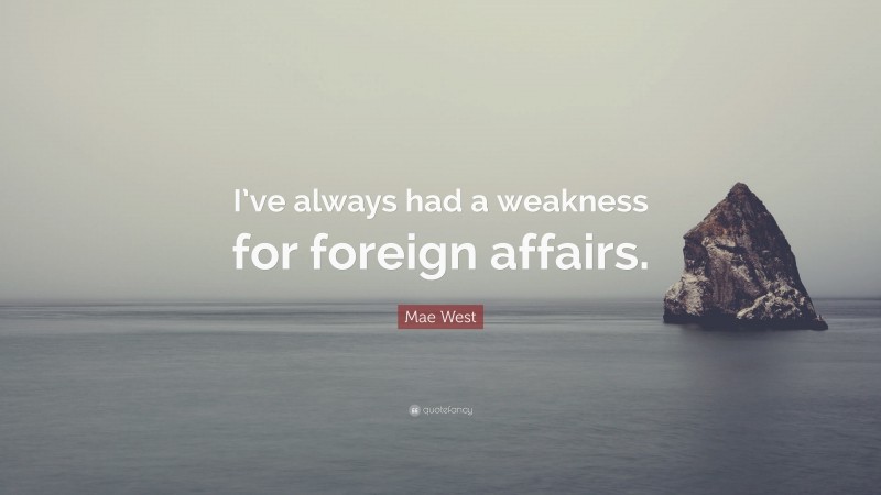 Mae West Quote: “I’ve always had a weakness for foreign affairs.”