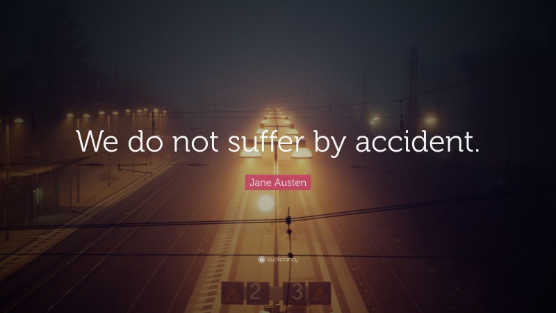 Jane Austen Quote: “We do not suffer by accident.”