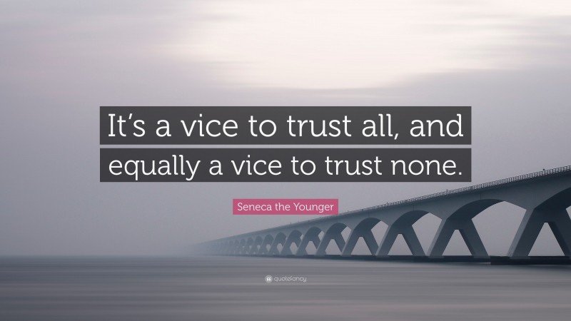 Seneca the Younger Quote: “It’s a vice to trust all, and equally a vice to trust none.”