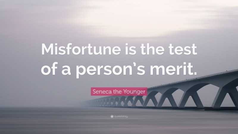Seneca the Younger Quote: “Misfortune is the test of a person’s merit.”