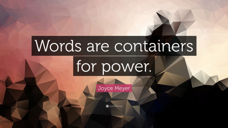 Joyce Meyer Quote: “Words are containers for power.”