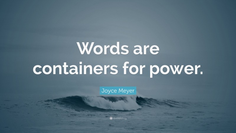 Joyce Meyer Quote: “Words are containers for power.”