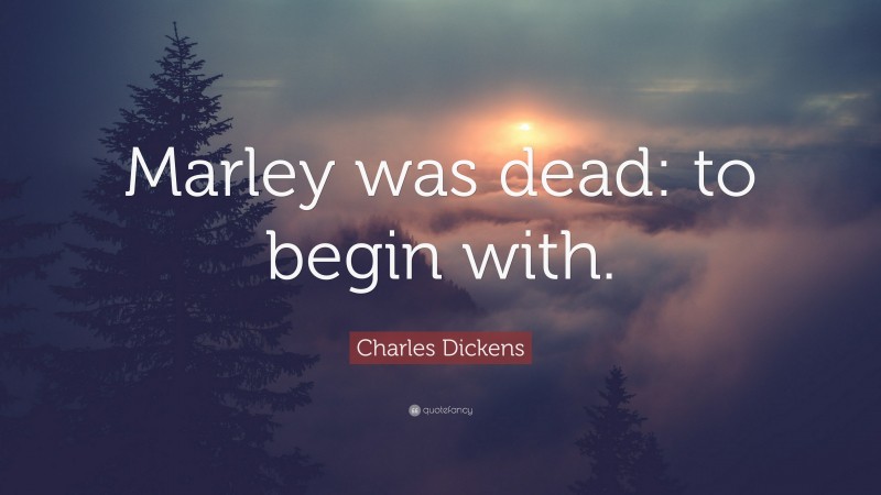 Charles Dickens Quote: “Marley was dead: to begin with.”