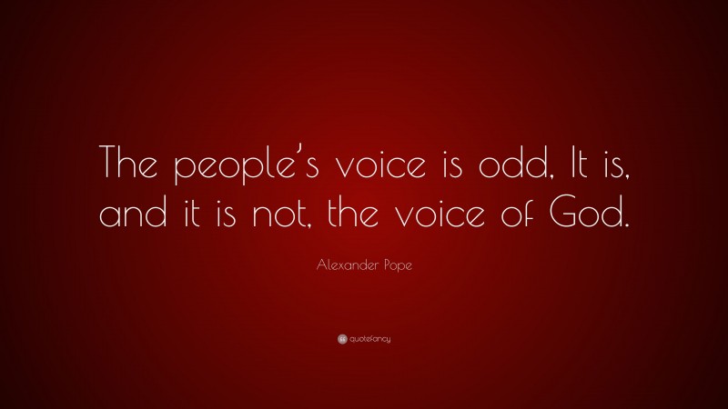 Alexander Pope Quote: “The people’s voice is odd, It is, and it is not, the voice of God.”