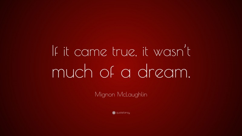 Mignon McLaughlin Quote: “If it came true, it wasn’t much of a dream.”