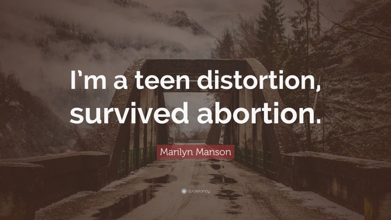 Marilyn Manson Quote: “I’m a teen distortion, survived abortion.”