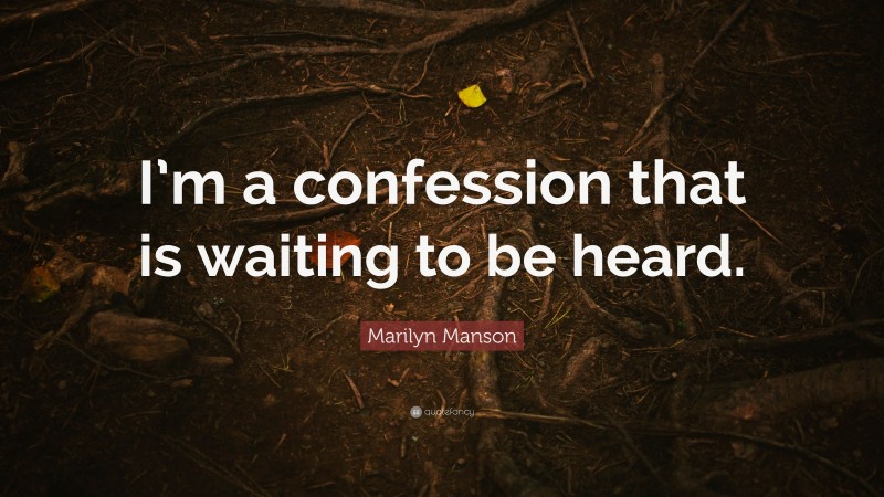 Marilyn Manson Quote: “I’m a confession that is waiting to be heard.”