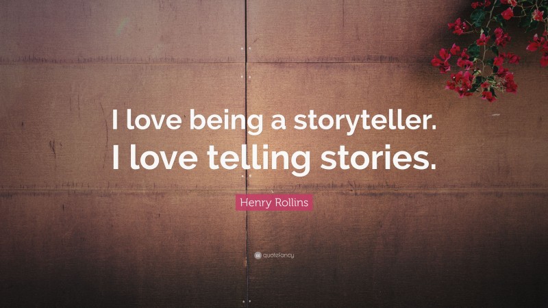 Henry Rollins Quote: “I love being a storyteller. I love telling stories.”