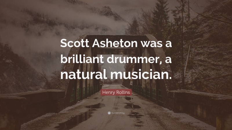 Henry Rollins Quote: “Scott Asheton was a brilliant drummer, a natural musician.”